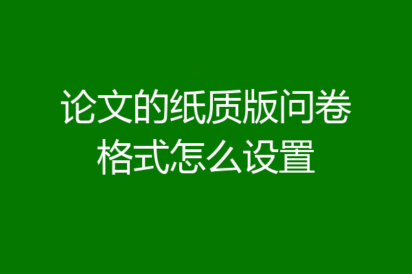 论文的纸质版问卷格式怎么设置