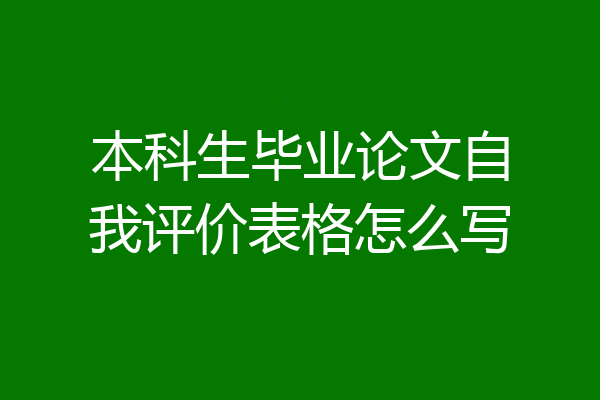 本科生毕业论文自我评价表格怎么写