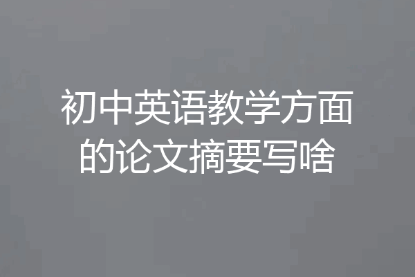 初中英语教学方面的论文摘要写啥