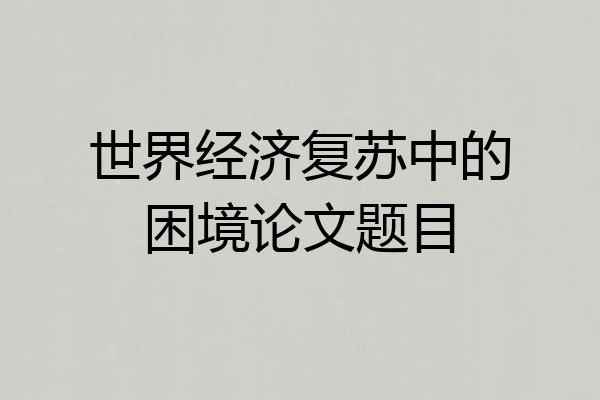 世界经济复苏中的困境论文题目