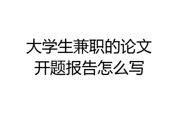 大学生兼职的论文开题报告怎么写