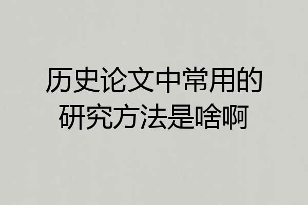 历史论文中常用的研究方法是啥啊