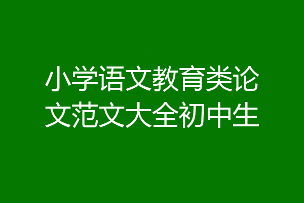 小学语文教育类论文范文大全初中生