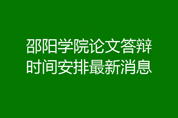 邵阳学院论文答辩时间安排最新消息