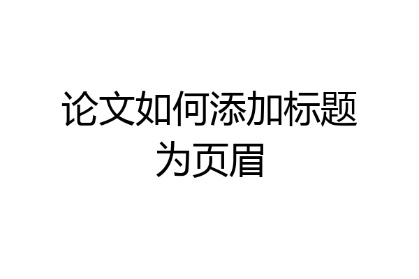 论文如何添加标题为页眉