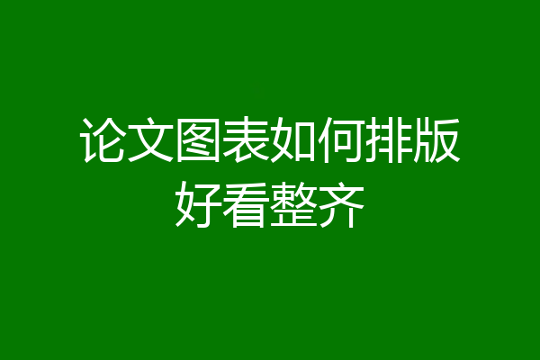 论文图表如何排版好看整齐