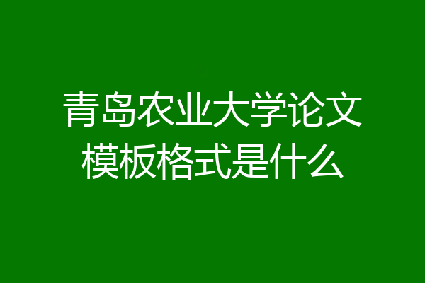 青岛农业大学论文模板格式是什么