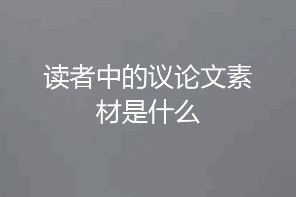 读者中的议论文素材是什么