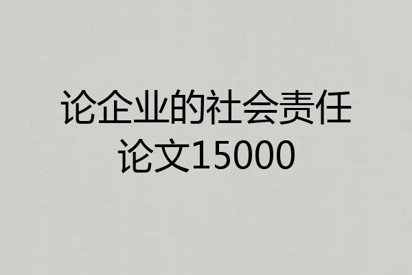 论企业的社会责任论文15000