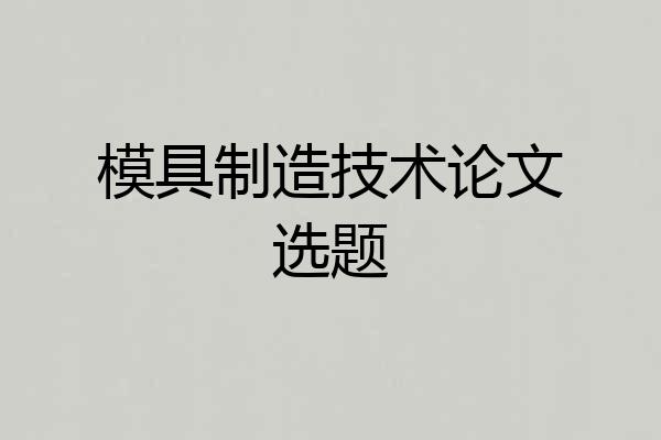 模具制造技术论文选题