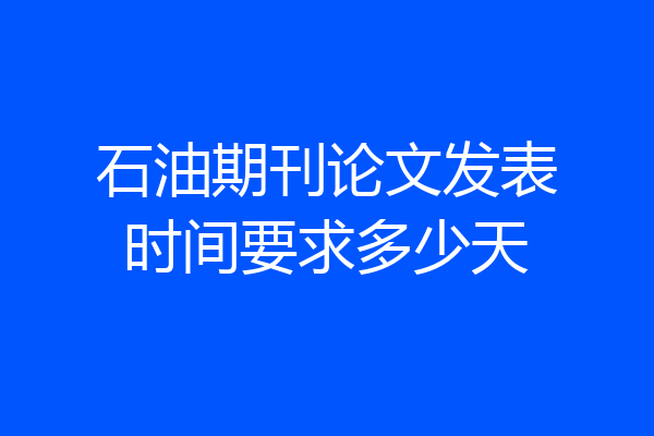 石油期刊论文发表时间要求多少天