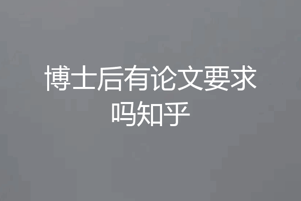 博士后有论文要求吗知乎