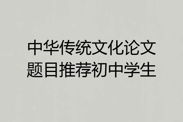 中华传统文化论文题目推荐初中学生