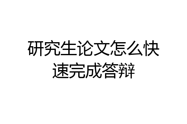 研究生论文怎么快速完成答辩