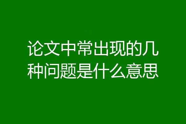 论文中常出现的几种问题是什么意思