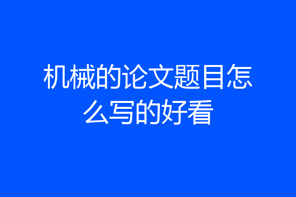 机械的论文题目怎么写的好看