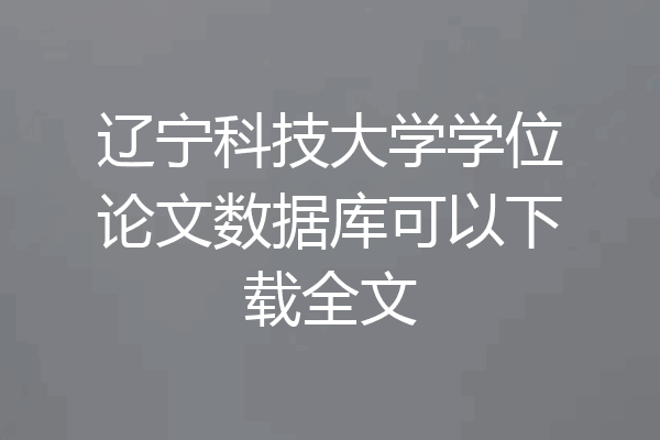 辽宁科技大学学位论文数据库可以下载全文