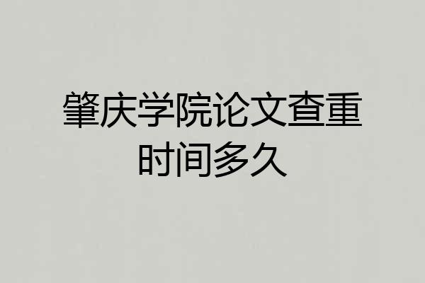 肇庆学院论文查重时间多久