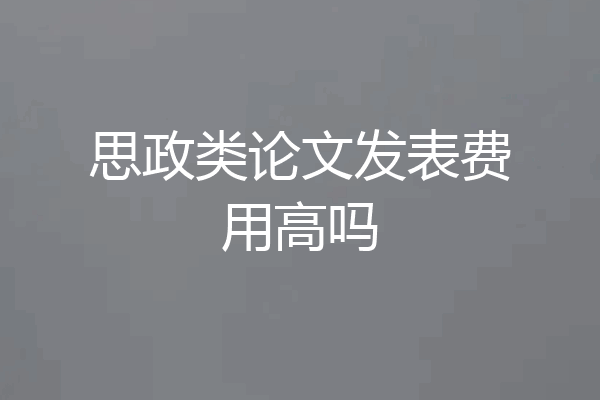 思政类论文发表费用高吗