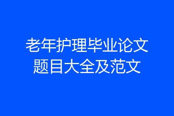 老年护理毕业论文题目大全及范文