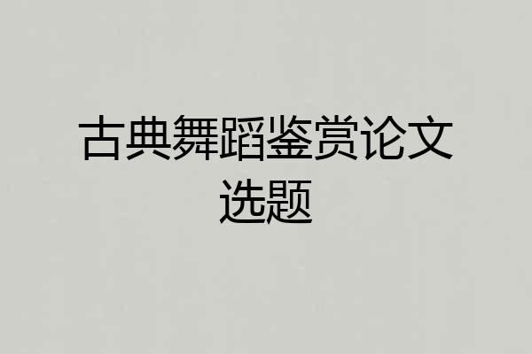 古典舞蹈鉴赏论文选题