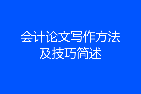 会计论文写作方法及技巧简述