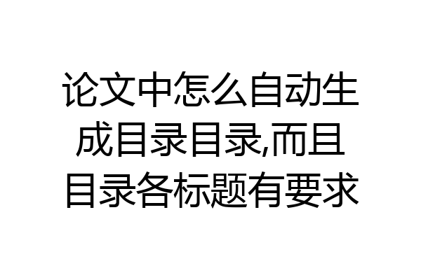 论文中怎么自动生成目录目录,而且目录各标题有要求
