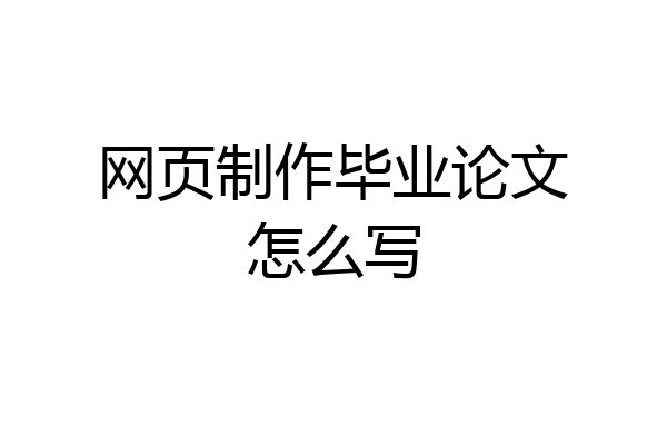 网页制作毕业论文怎么写