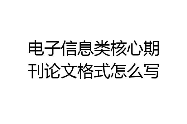 电子信息类核心期刊论文格式怎么写