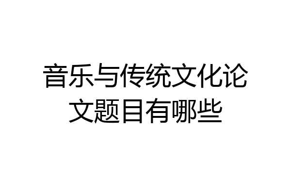音乐与传统文化论文题目有哪些