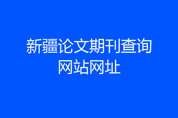 新疆论文期刊查询网站网址