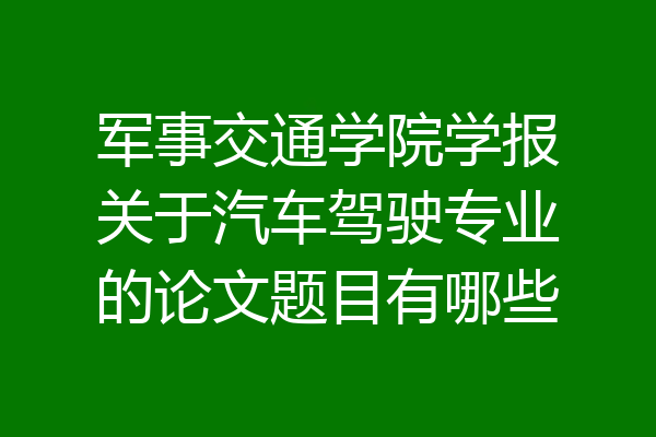 军事交通学院学报关于汽车驾驶专业的论文题目有哪些