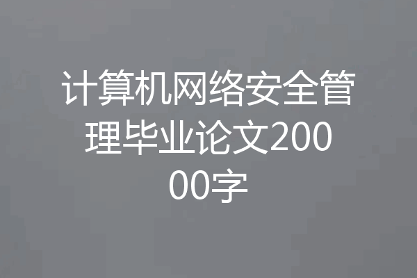 计算机网络安全管理毕业论文20000字