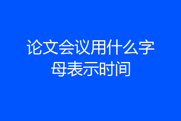 论文会议用什么字母表示时间