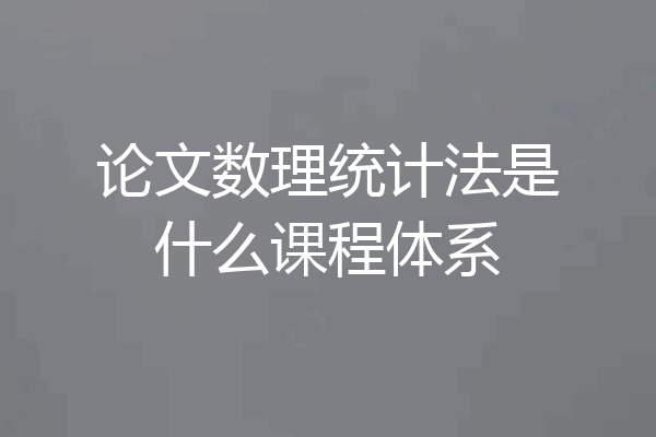 论文数理统计法是什么课程体系