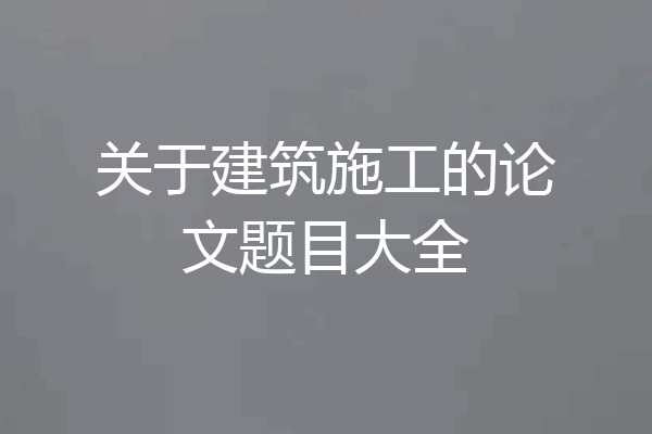 关于建筑施工的论文题目大全