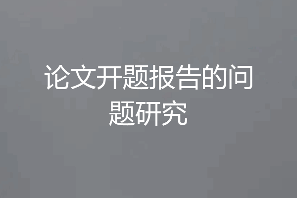 论文开题报告的问题研究