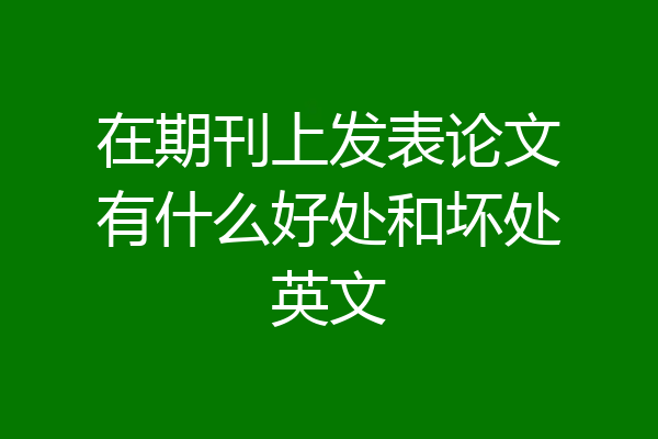 在期刊上发表论文有什么好处和坏处英文