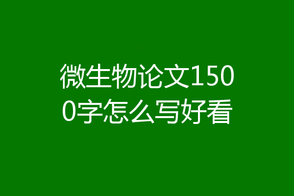 微生物论文1500字怎么写好看