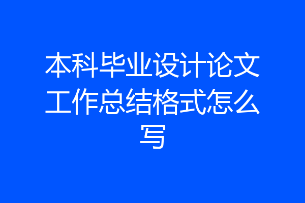 本科毕业设计论文工作总结格式怎么写