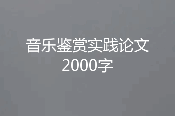 音乐鉴赏实践论文2000字