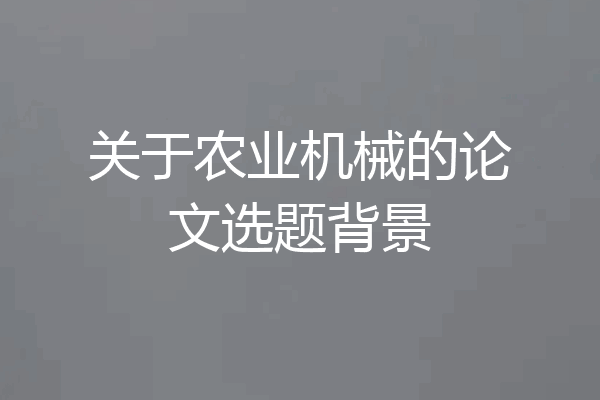 关于农业机械的论文选题背景