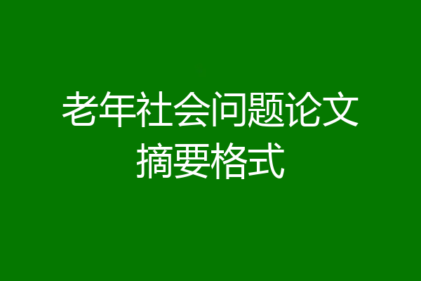 老年社会问题论文摘要格式