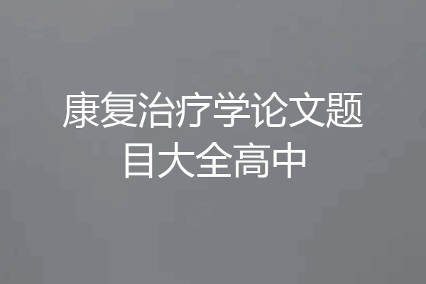 康复治疗学论文题目大全高中