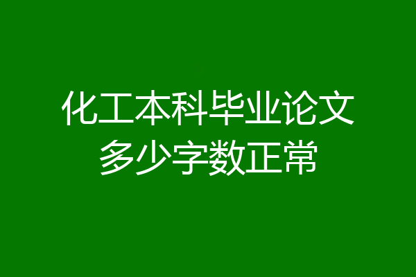 化工本科毕业论文多少字数正常
