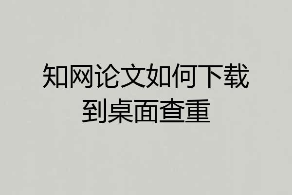 知网论文如何下载到桌面查重
