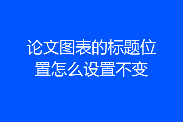 论文图表的标题位置怎么设置不变