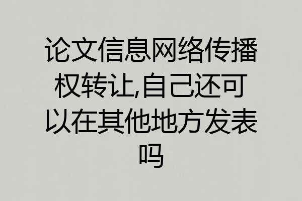 论文信息网络传播权转让,自己还可以在其他地方发表吗