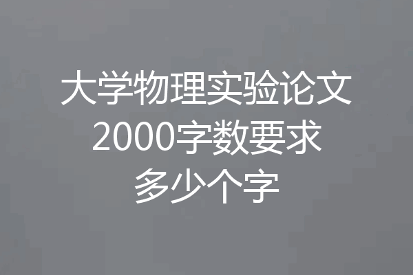 大学物理实验论文2000字数要求多少个字