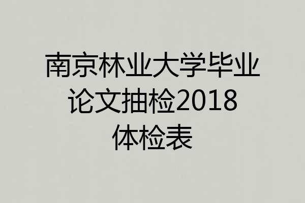 南京林业大学毕业论文抽检2018体检表